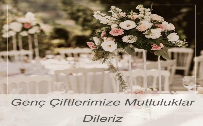 GENÇ ÇİFTLERİMİZE MUTLULUKLAR DİLERİZ.