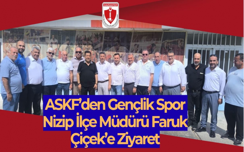 ASKF’den Gençlik Spor Nizip İlçe Müdürü Faruk Çiçek’e Ziyaret
